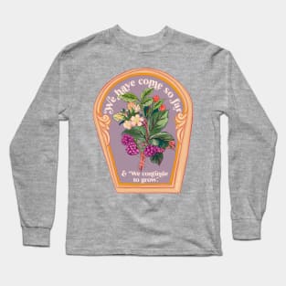 We have come so far and we continue to grow Long Sleeve T-Shirt